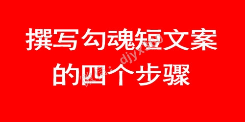 怎样撰写勾魂短文案的四个步骤！